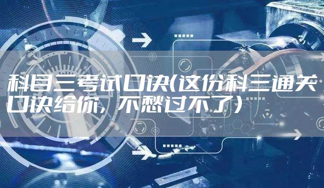 科目三考试口诀（这份科三通关口诀给你，不愁过不了）
