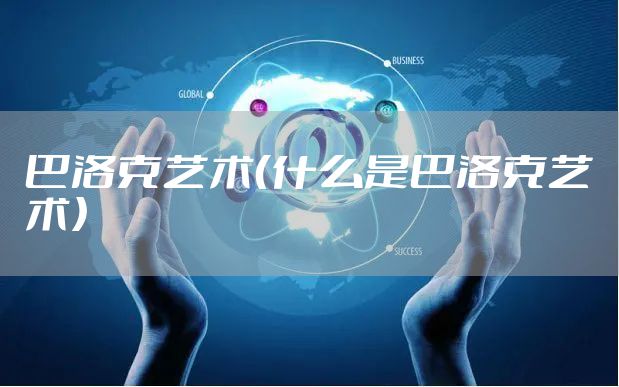 巴洛克艺术（什么是巴洛克艺术）