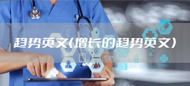 趋势英文（增长的趋势英文）