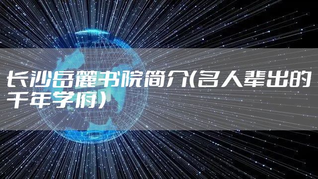 长沙岳麓书院简介（名人辈出的千年学府）