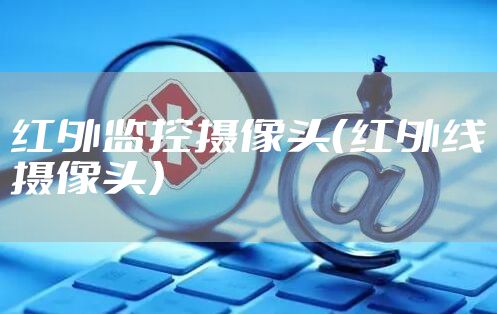 红外监控摄像头（红外线摄像头）