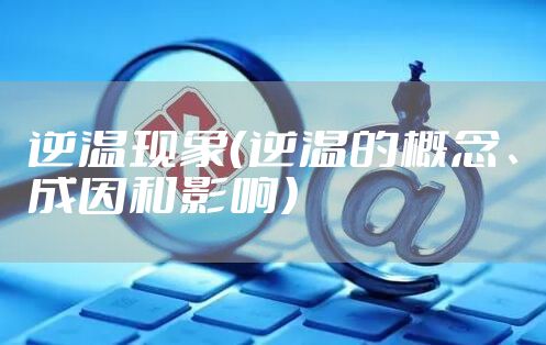 逆温现象（逆温的概念、成因和影响）