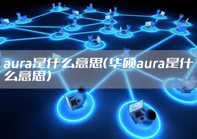 aura是什么意思（华硕aura是什么意思）