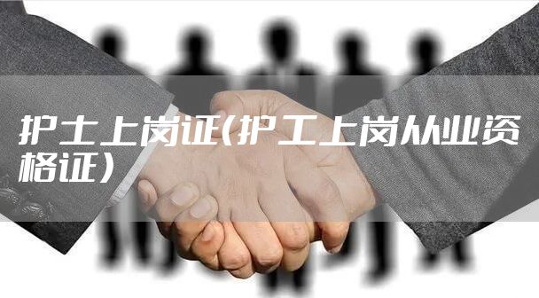 护士上岗证（护工上岗从业资格证）