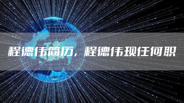 程德伟简历，程德伟现任何职