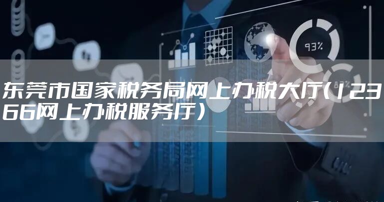 东莞市国家税务局网上办税大厅（12366网上办税服务厅）