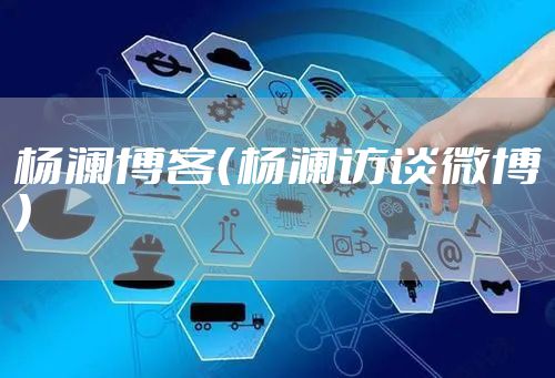 杨澜博客（杨澜访谈微博）