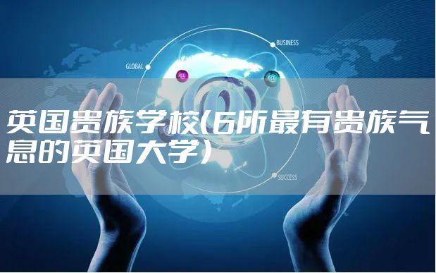 英国贵族学校（6所最有贵族气息的英国大学）