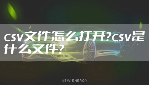 csv文件怎么打开？csv是什么文件？