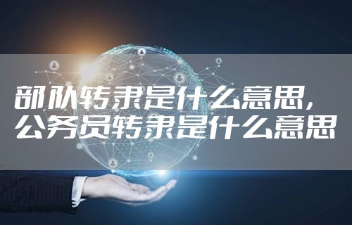 部队转隶是什么意思，公务员转隶是什么意思