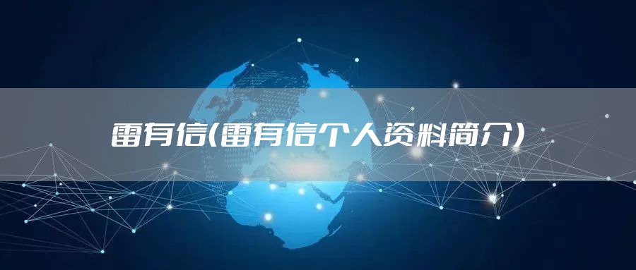 雷有信（雷有信个人资料简介）