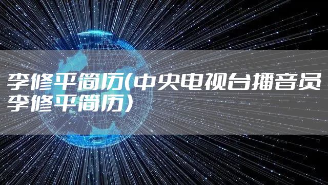 李修平简历（中央电视台播音员李修平简历）