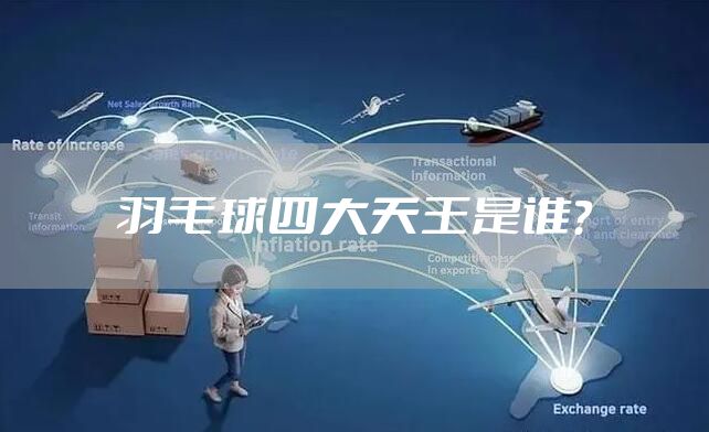 羽毛球四大天王是谁？