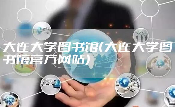 大连大学图书馆（大连大学图书馆官方网站）