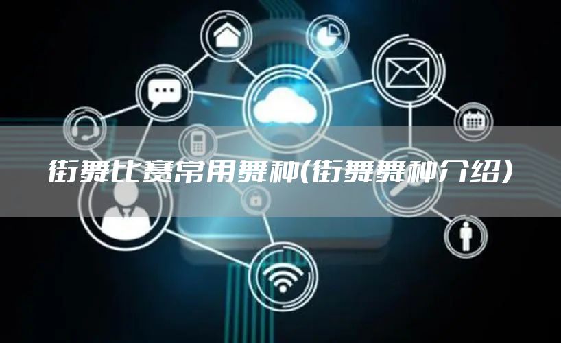 街舞比赛常用舞种（街舞舞种介绍）