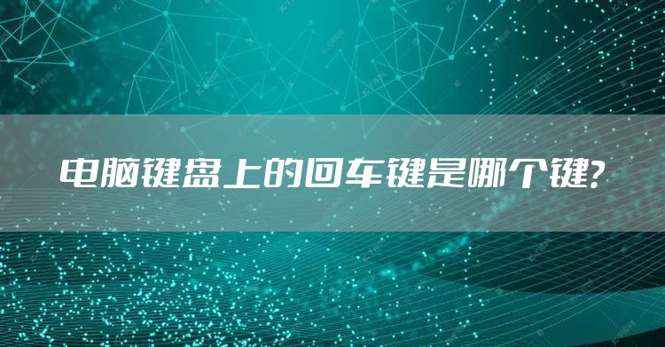 电脑键盘上的回车键是哪个键？