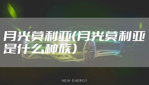 月光莫利亚（月光莫利亚是什么种族）