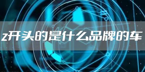 z开头的是什么品牌的车