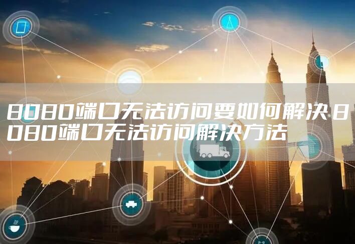 8080端口无法访问要如何解决 8080端口无法访问解决方法
