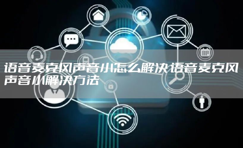 语音麦克风声音小怎么解决 语音麦克风声音小解决方法