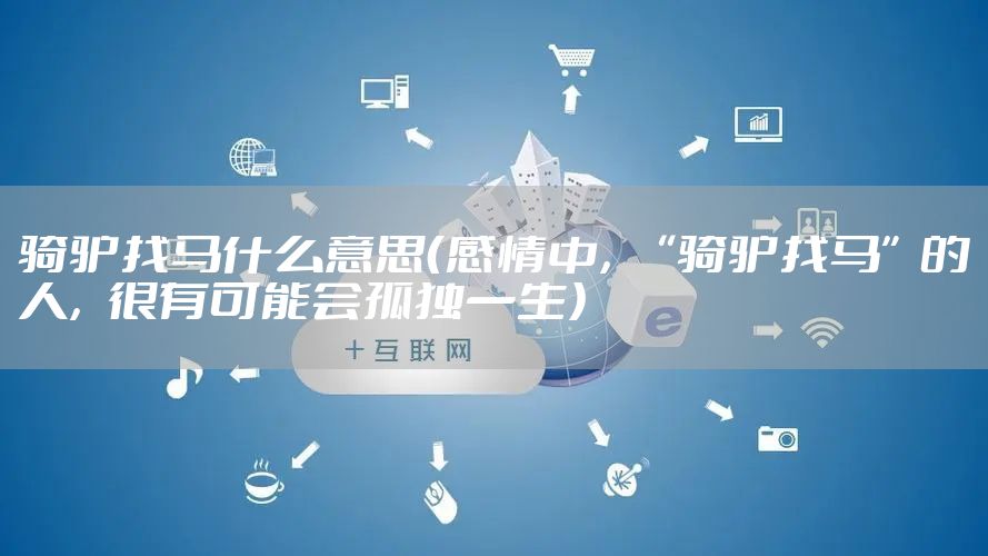 骑驴找马什么意思（感情中，“骑驴找马”的人，很有可能会孤独一生）