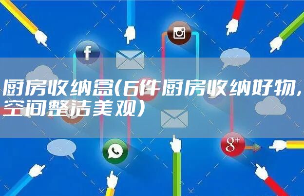 厨房收纳盒（6件厨房收纳好物，空间整洁美观）