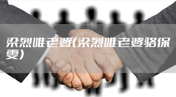 梁烈唯老婆（梁烈唯老婆骆保雯）