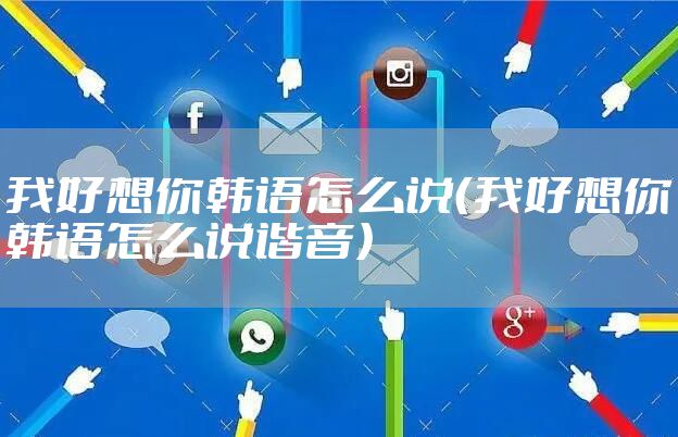 我好想你韩语怎么说（我好想你韩语怎么说谐音）