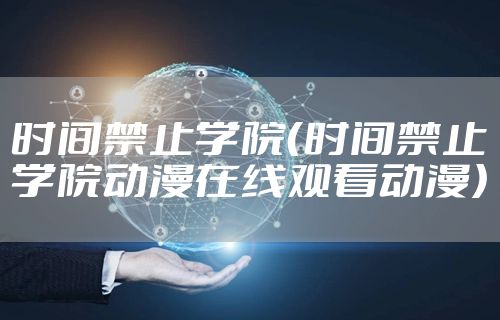 时间禁止学院（时间禁止学院动漫在线观看动漫）