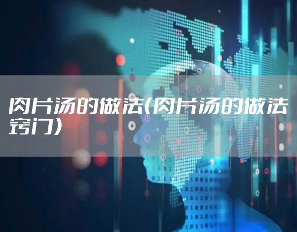 肉片汤的做法（肉片汤的做法窍门）