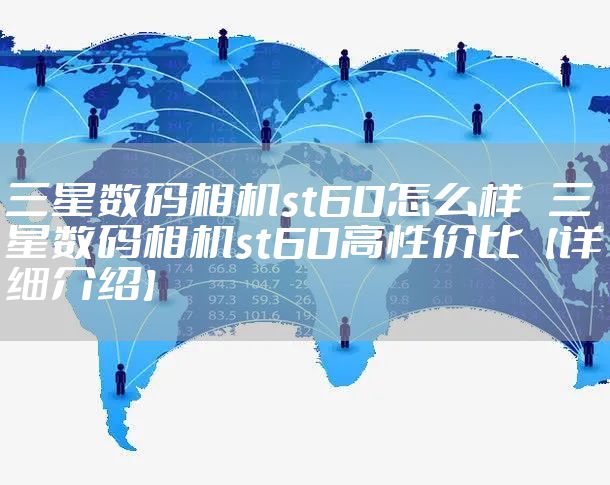 三星数码相机st60怎么样   三星数码相机st60高性价比【详细介绍】