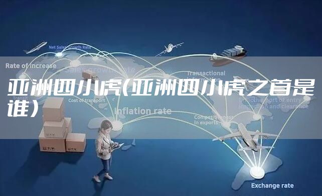亚洲四小虎（亚洲四小虎之首是谁）