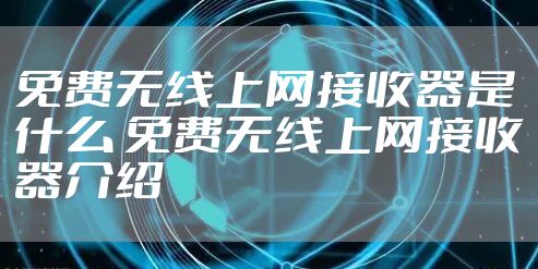 免费无线上网接收器是什么 免费无线上网接收器介绍