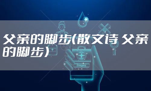 父亲的脚步（散文诗 父亲的脚步）