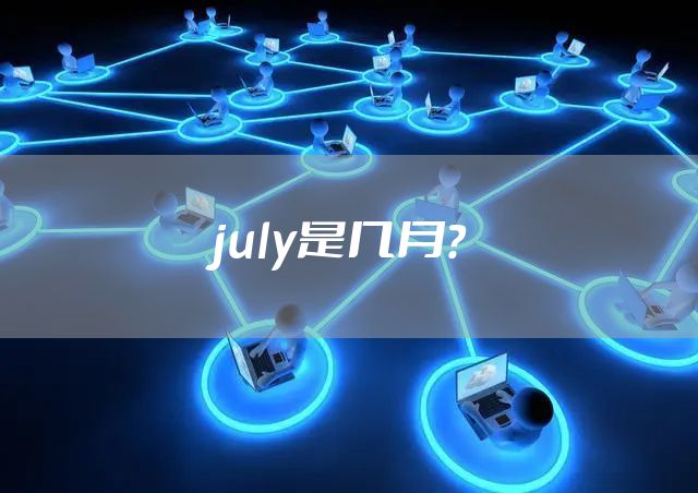 july是几月？