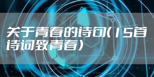 关于青春的诗句（15首诗词致青春）