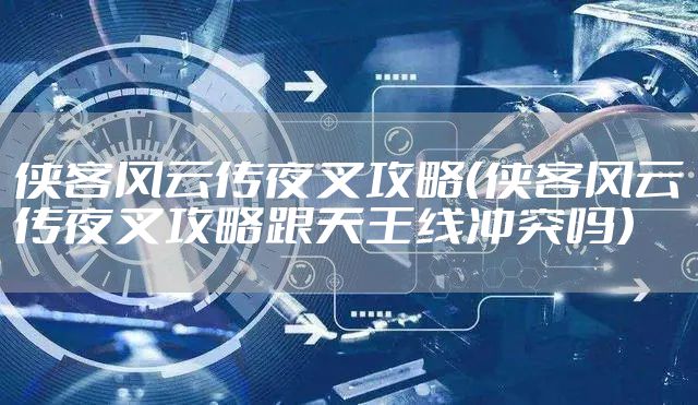 侠客风云传夜叉攻略（侠客风云传夜叉攻略跟天王线冲突吗）