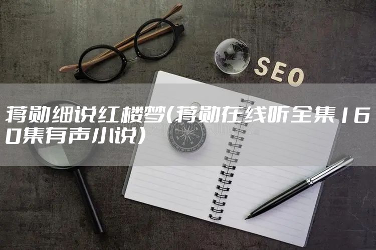 蒋勋细说红楼梦（蒋勋在线听全集160集有声小说）
