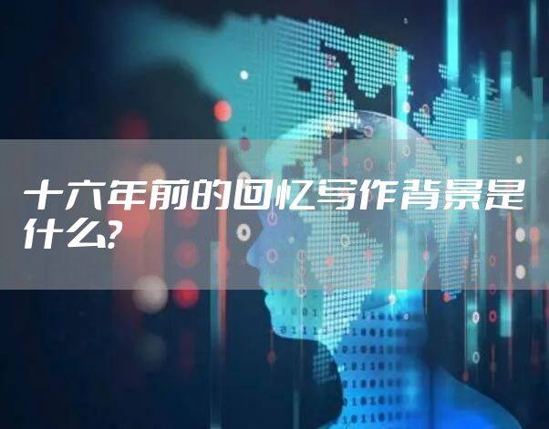 十六年前的回忆写作背景是什么？