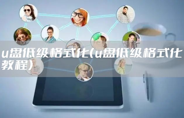 u盘低级格式化（u盘低级格式化教程）
