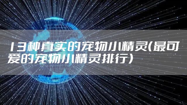 13种真实的宠物小精灵（最可爱的宠物小精灵排行）