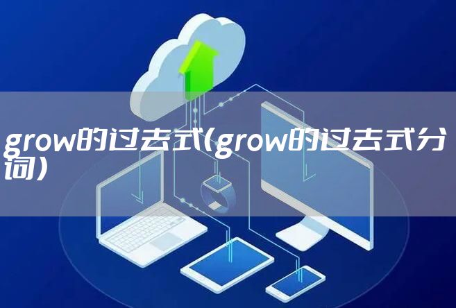 grow的过去式（grow的过去式分词）
