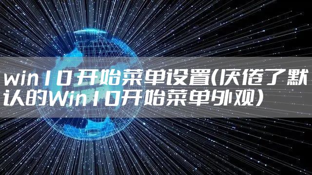 win10 开始菜单设置（厌倦了默认的Win10开始菜单外观）
