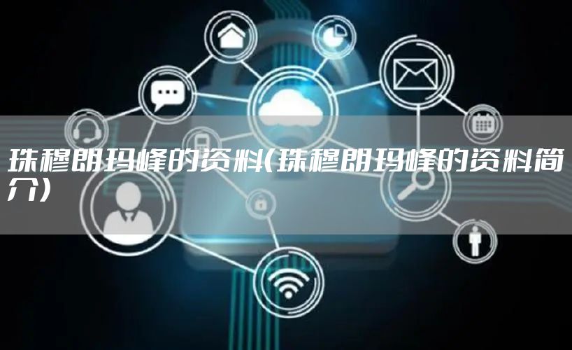 珠穆朗玛峰的资料（珠穆朗玛峰的资料简介）