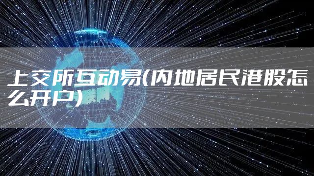 上交所互动易（内地居民港股怎么开户）