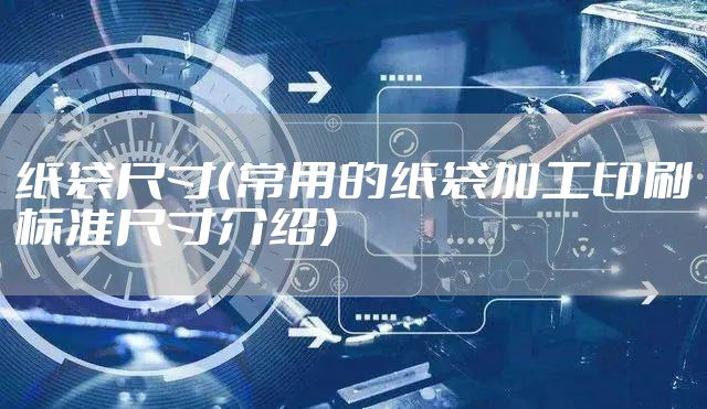 纸袋尺寸（常用的纸袋加工印刷标准尺寸介绍）