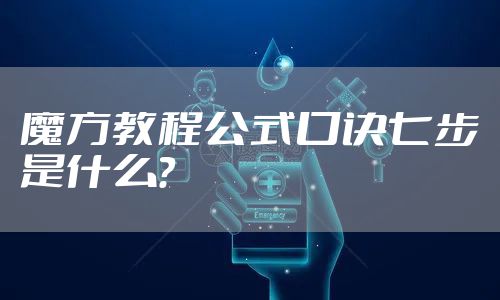 魔方教程公式口诀七步是什么？