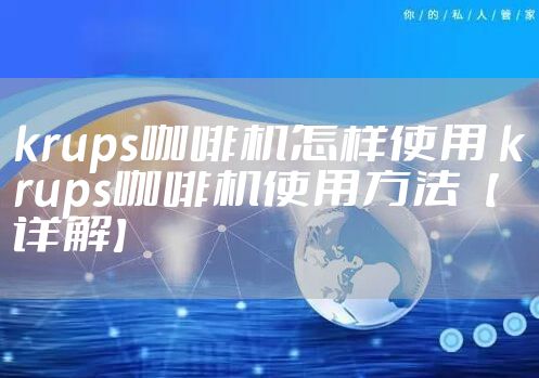 krups咖啡机怎样使用 krups咖啡机使用方法【详解】