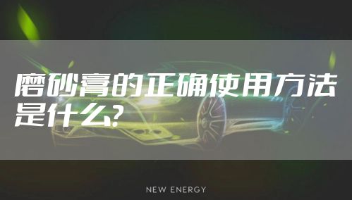 磨砂膏的正确使用方法是什么？