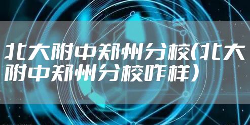 北大附中郑州分校（北大附中郑州分校咋样）